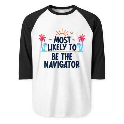 Most Likely to Be the Navigator Shirt - Funny Cruise & Vacation Tee (Raglan) in WhiteBlack - Most Likely To Be The Navigator Tropical Cruise Group Shirt