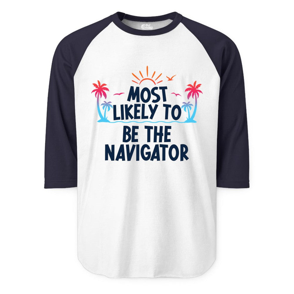 Most Likely to Be the Navigator Shirt - Funny Cruise & Vacation Tee (Raglan) in WhiteNavy - Most Likely To Be The Navigator Tropical Cruise Group Shirt