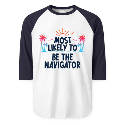 Most Likely to Be the Navigator Shirt - Funny Cruise & Vacation Tee (Raglan) in WhiteNavy - Most Likely To Be The Navigator Tropical Cruise Group Shirt