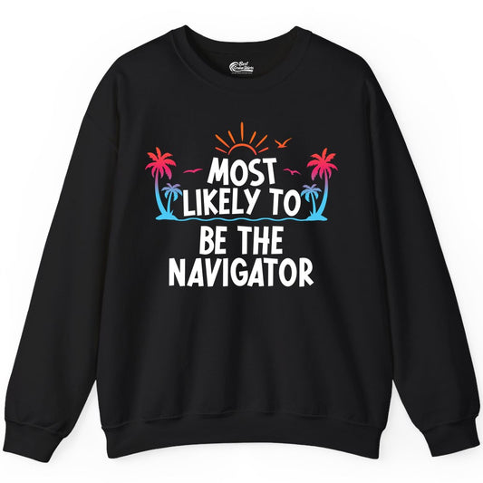 Most Likely to Be the Navigator Shirt - Funny Cruise & Vacation Tee (Sweatshirt) in Black - Most Likely To Be The Navigator Tropical Cruise Group Shirt
