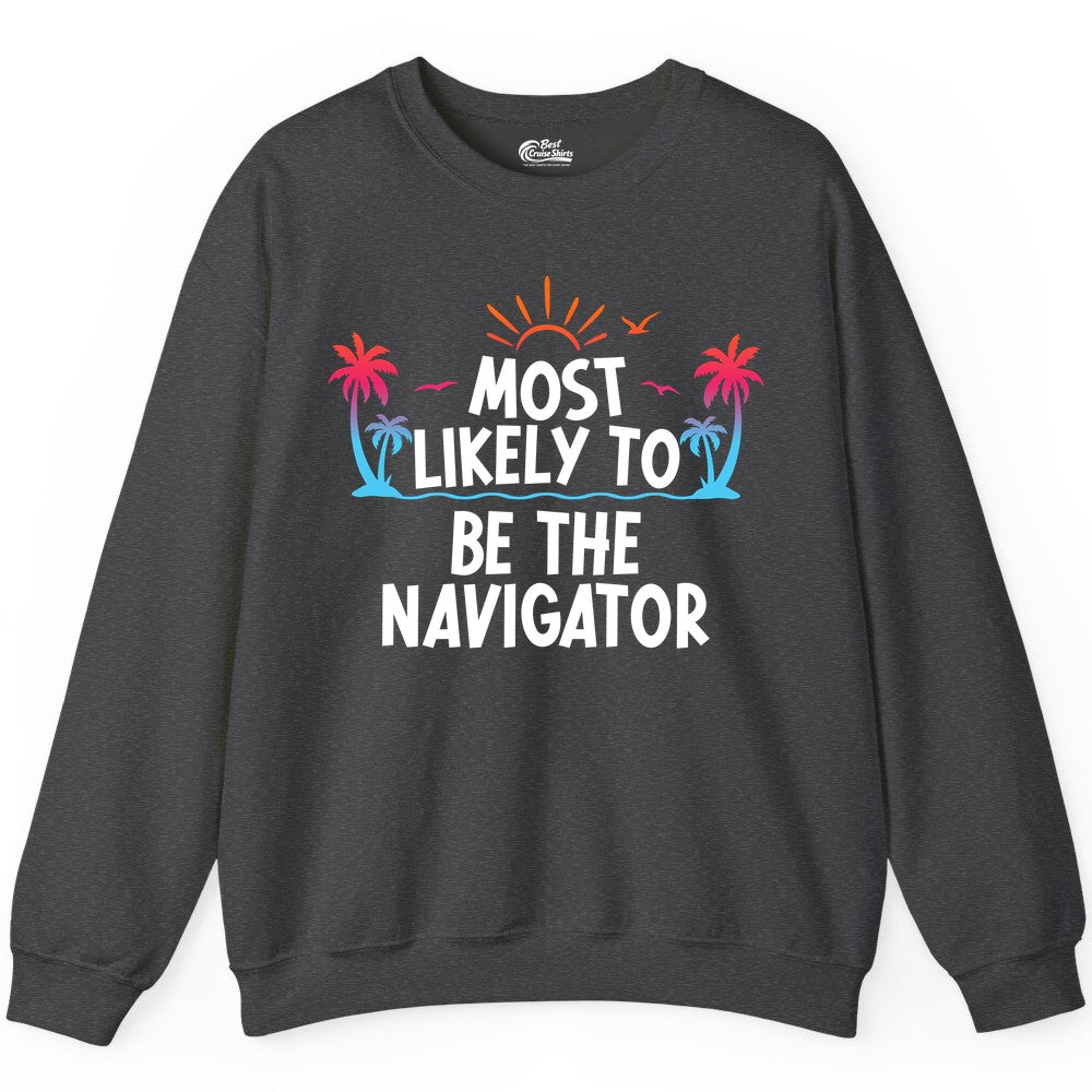 Most Likely to Be the Navigator Shirt - Funny Cruise & Vacation Tee (Sweatshirt) in Dark Heather - Most Likely To Be The Navigator Tropical Cruise Group Shirt