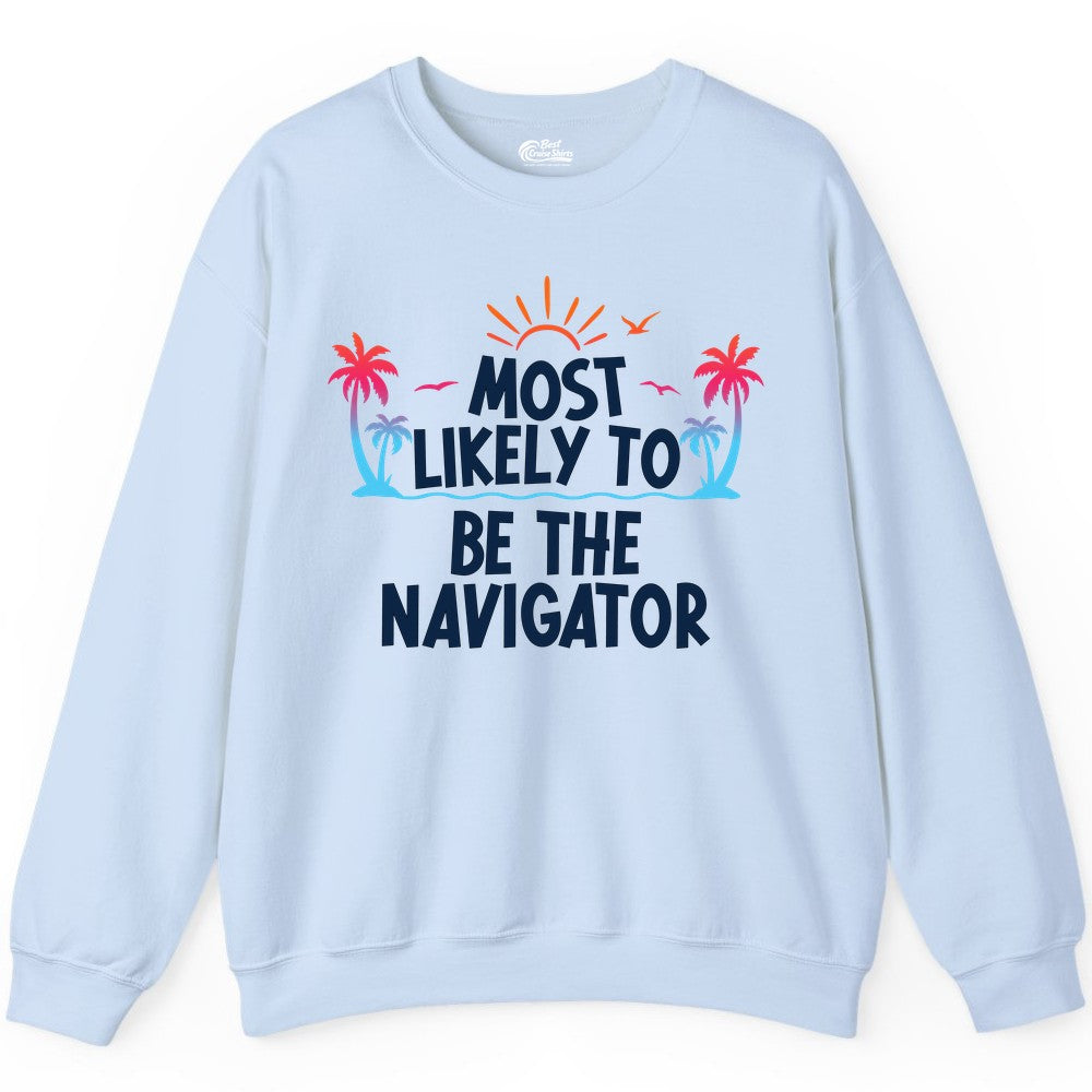 Most Likely to Be the Navigator Shirt - Funny Cruise & Vacation Tee (Sweatshirt) in Light Blue - Most Likely To Be The Navigator Tropical Cruise Group Shirt