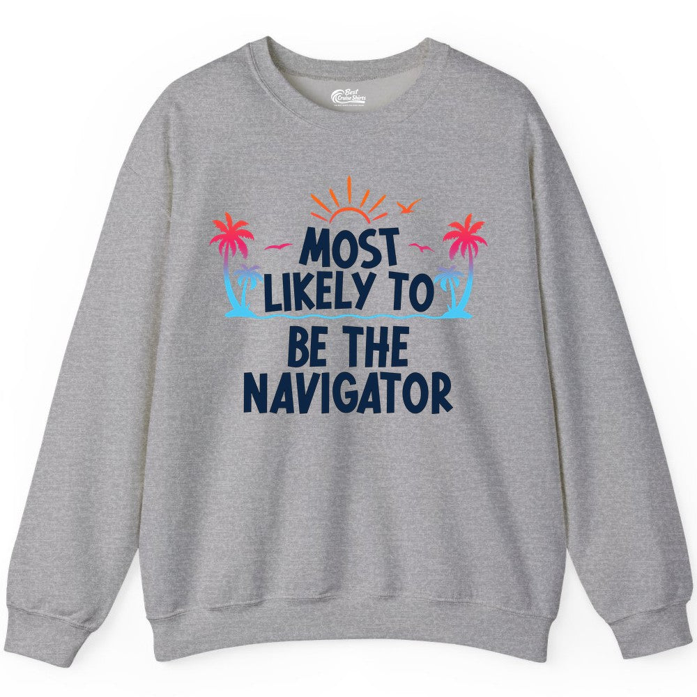 Most Likely to Be the Navigator Shirt - Funny Cruise & Vacation Tee (Sweatshirt) in Sport Grey - Most Likely To Be The Navigator Tropical Cruise Group Shirt