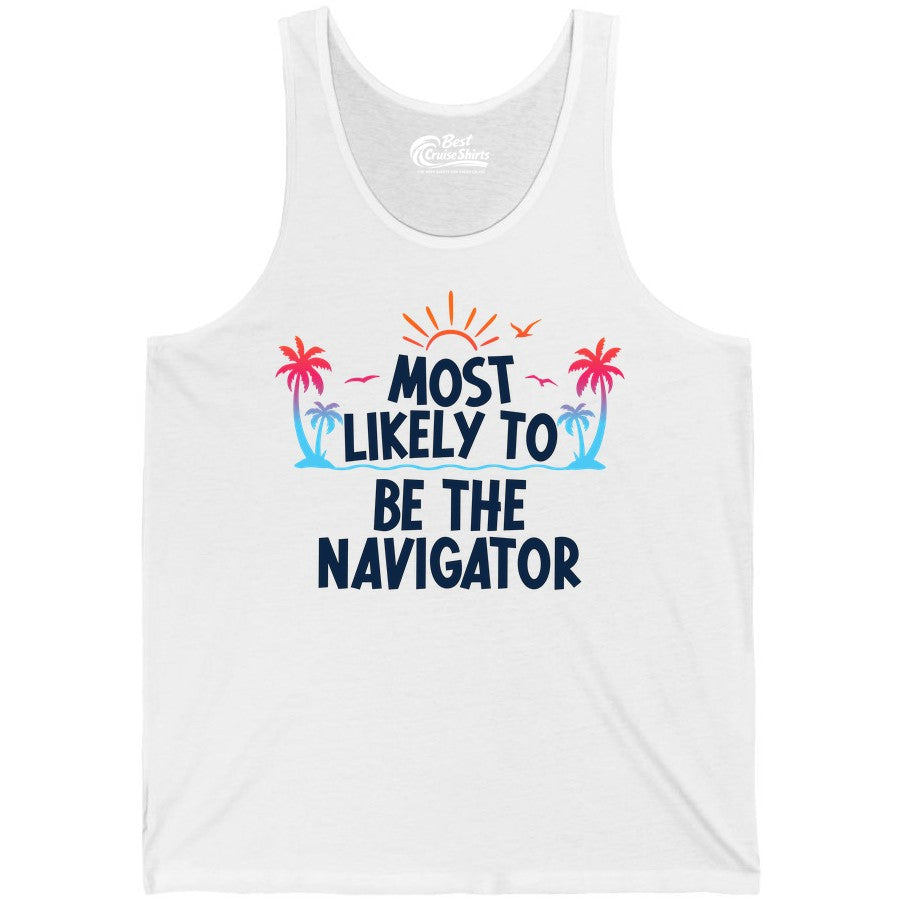 Most Likely to Be the Navigator Shirt - Funny Cruise & Vacation Tee (Tank Top) in White - Most Likely To Be The Navigator Tropical Cruise Group Shirt