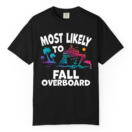 Most Likely to Fall Overboard Shirt - Funny Cruise Apparel Tee (Comfort Color) in Black - Most Likely To Fall Overboard Shirt - Funny Tropical Cruise Design