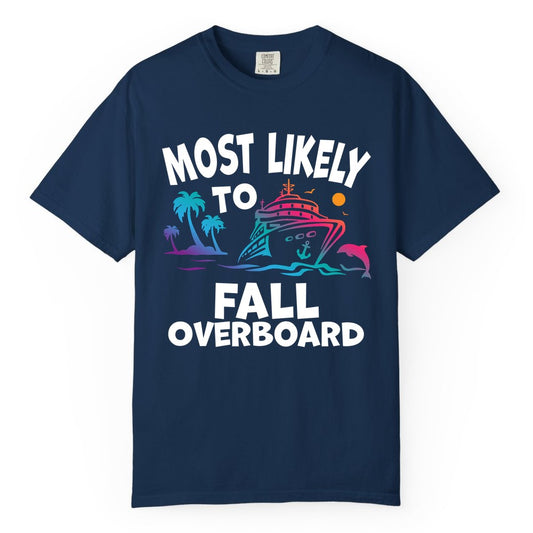 Most Likely to Fall Overboard Shirt - Funny Cruise Apparel Tee (Comfort Color) in Navy - Most Likely To Fall Overboard Shirt - Funny Tropical Cruise Design