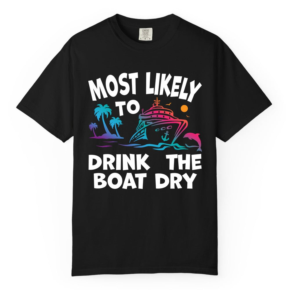 Most Likely to Drink the Boat Dry Shirt - Funny Cruise Party Tee (Comfort Color) in Black - Most Likely To Drink The Boat Dry Cruise Party Tropical Shirt