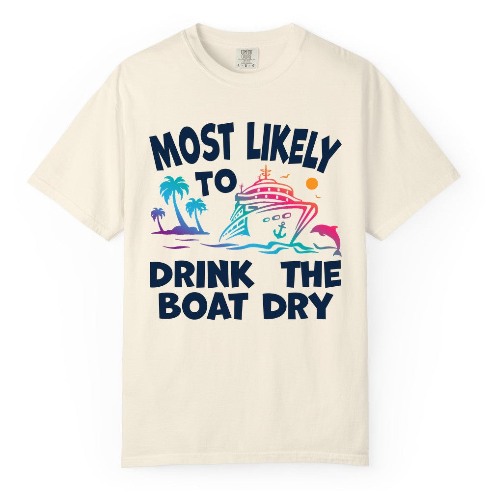 Most Likely to Drink the Boat Dry Shirt - Funny Cruise Party Tee (Comfort Color) in Ivory - Most Likely To Drink The Boat Dry Cruise Party Tropical Shirt