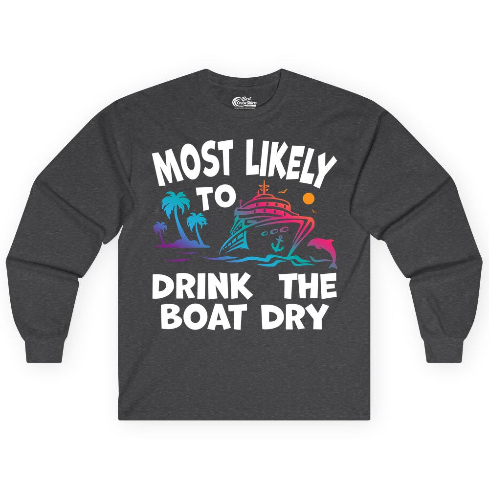 Most Likely to Drink the Boat Dry Shirt - Funny Cruise Party Tee (Long Sleeve) in Dark Heather - Most Likely To Drink The Boat Dry Cruise Party Tropical Shirt