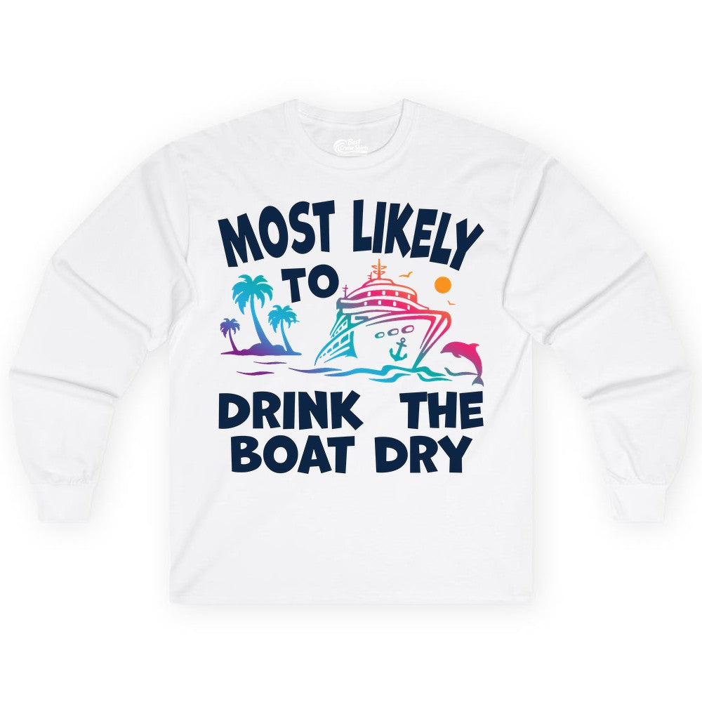 Most Likely to Drink the Boat Dry Shirt - Funny Cruise Party Tee (Long Sleeve) in White - Most Likely To Drink The Boat Dry Cruise Party Tropical Shirt