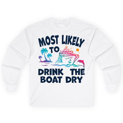 Most Likely to Drink the Boat Dry Shirt - Funny Cruise Party Tee (Long Sleeve) in White - Most Likely To Drink The Boat Dry Cruise Party Tropical Shirt