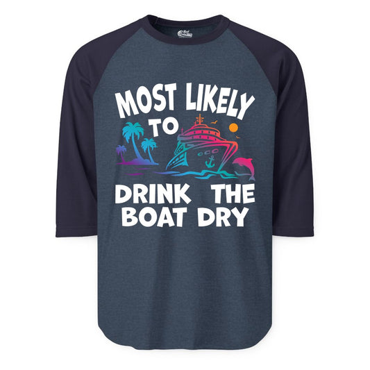 Most Likely to Drink the Boat Dry Shirt - Funny Cruise Party Tee (Raglan) in Heather DenimNavy - Most Likely To Drink The Boat Dry Cruise Party Tropical Shirt