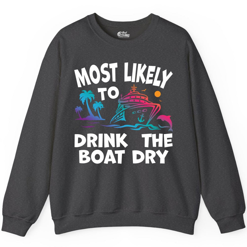 Most Likely to Drink the Boat Dry Shirt - Funny Cruise Party Tee (Sweatshirt) in Dark Heather - Most Likely To Drink The Boat Dry Cruise Party Tropical Shirt