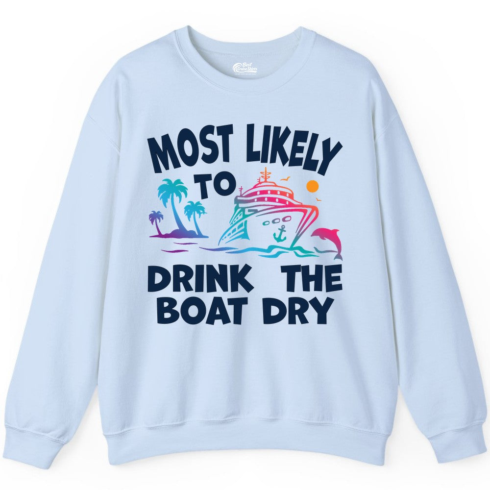Most Likely to Drink the Boat Dry Shirt - Funny Cruise Party Tee (Sweatshirt) in Light Blue - Most Likely To Drink The Boat Dry Cruise Party Tropical Shirt