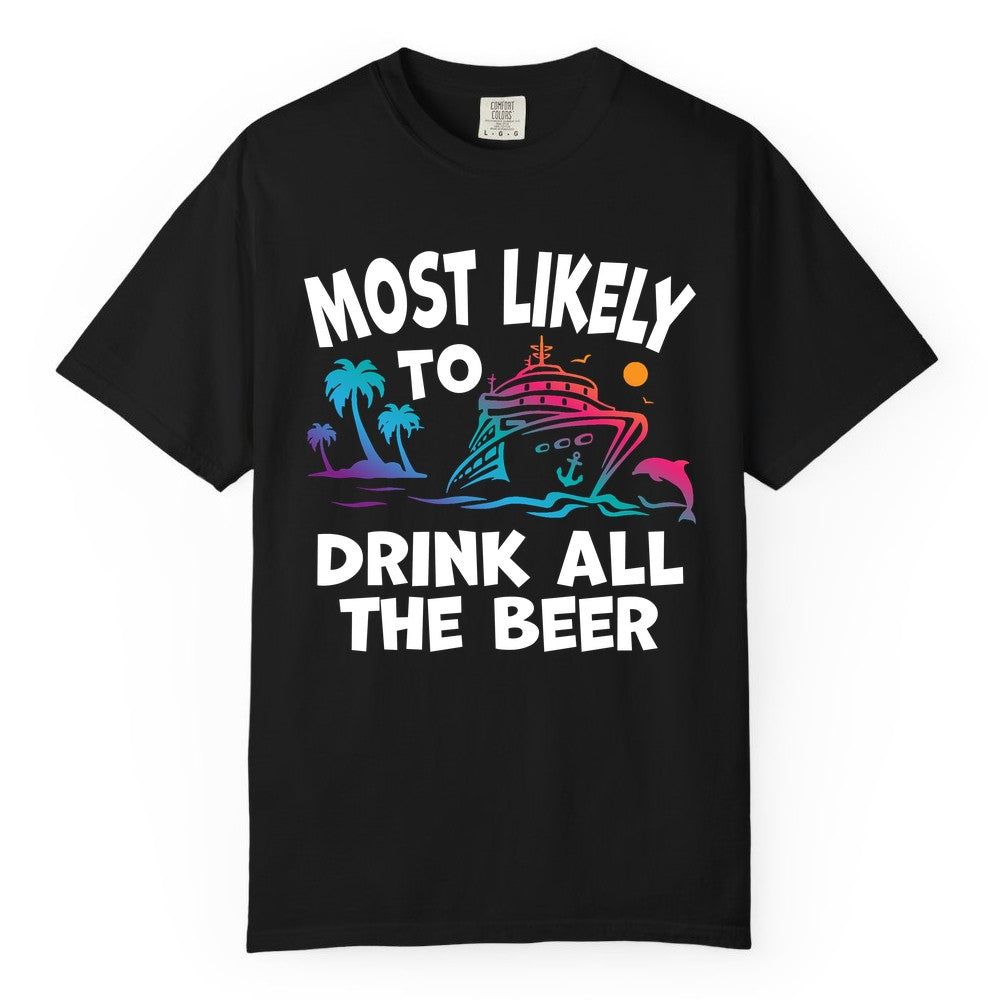 Cruise Drinking Shirt - Funny Beer Party Tee for Cruise Vacations (Comfort Color) in Black - Most Likely To Drink All The Beer Funny Cruise Drinking Shirt