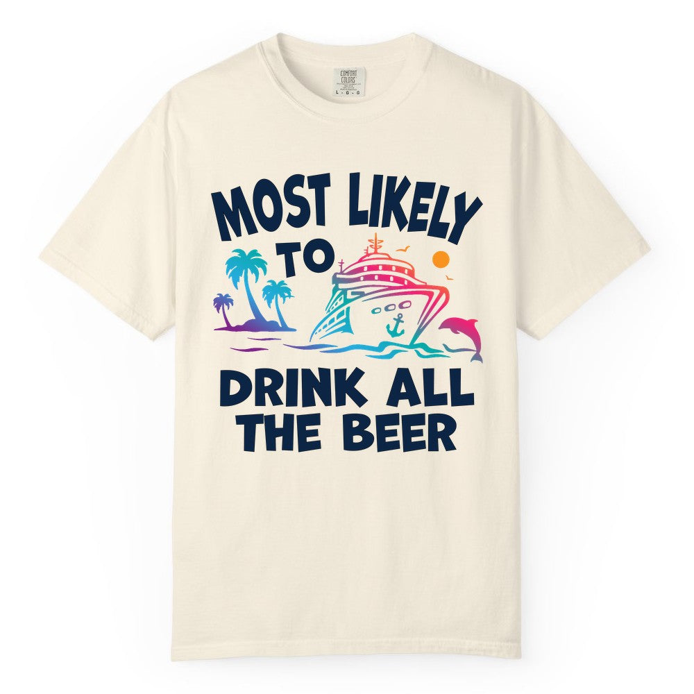 Cruise Drinking Shirt - Funny Beer Party Tee for Cruise Vacations (Comfort Color) in Ivory - Most Likely To Drink All The Beer Funny Cruise Drinking Shirt