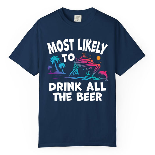 Cruise Drinking Shirt - Funny Beer Party Tee for Cruise Vacations (Comfort Color) in Navy - Most Likely To Drink All The Beer Funny Cruise Drinking Shirt