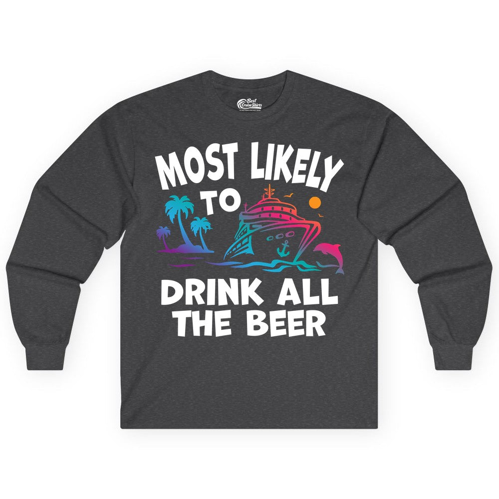 Cruise Drinking Shirt - Funny Beer Party Tee for Cruise Vacations (Long Sleeve) in Dark Heather - Most Likely To Drink All The Beer Funny Cruise Drinking Shirt