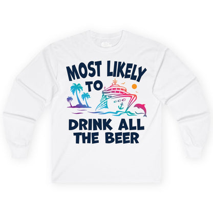 Cruise Drinking Shirt - Funny Beer Party Tee for Cruise Vacations (Long Sleeve) in White - Most Likely To Drink All The Beer Funny Cruise Drinking Shirt