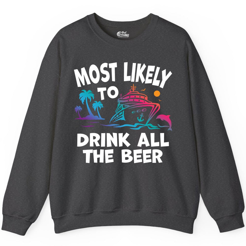 Cruise Drinking Shirt - Funny Beer Party Tee for Cruise Vacations (Sweatshirt) in Dark Heather - Most Likely To Drink All The Beer Funny Cruise Drinking Shirt