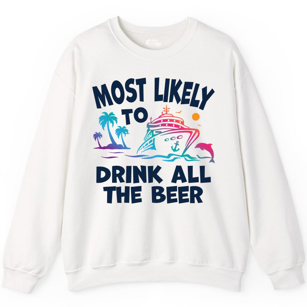 Cruise Drinking Shirt - Funny Beer Party Tee for Cruise Vacations (Sweatshirt) in White - Most Likely To Drink All The Beer Funny Cruise Drinking Shirt
