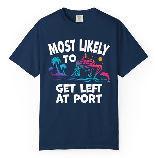 Most Likely to Get Left at Port Shirt - Funny Cruise T-Shirt (Comfort Color) in Navy - Most Likely To Get Left At Port Tropical Cruise Funny Shirt
