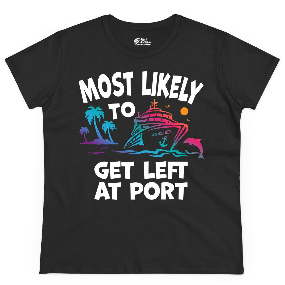 Most Likely to Get Left at Port Shirt - Funny Cruise T-Shirt (Ladies Tee) in Black - Most Likely To Get Left At Port Tropical Cruise Funny Shirt