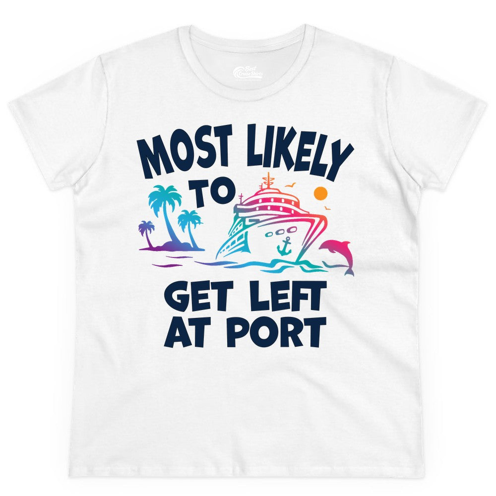 Most Likely to Get Left at Port Shirt - Funny Cruise T-Shirt (Ladies Tee) in White - Most Likely To Get Left At Port Tropical Cruise Funny Shirt