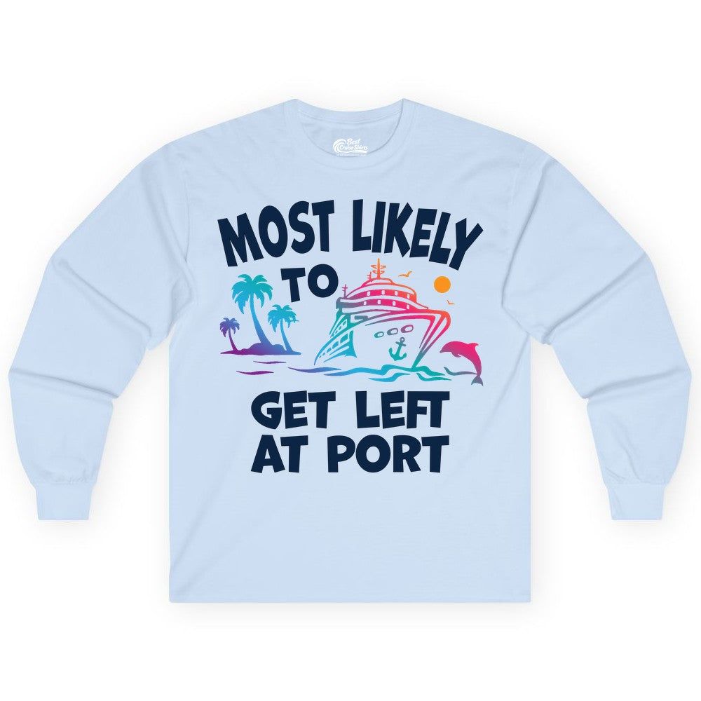 Most Likely to Get Left at Port Shirt - Funny Cruise T-Shirt (Long Sleeve) in Light Blue - Most Likely To Get Left At Port Tropical Cruise Funny Shirt