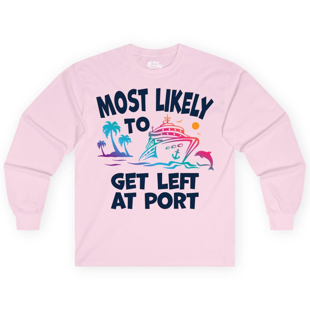 Most Likely to Get Left at Port Shirt - Funny Cruise T-Shirt (Long Sleeve) in Light Pink - Most Likely To Get Left At Port Tropical Cruise Funny Shirt