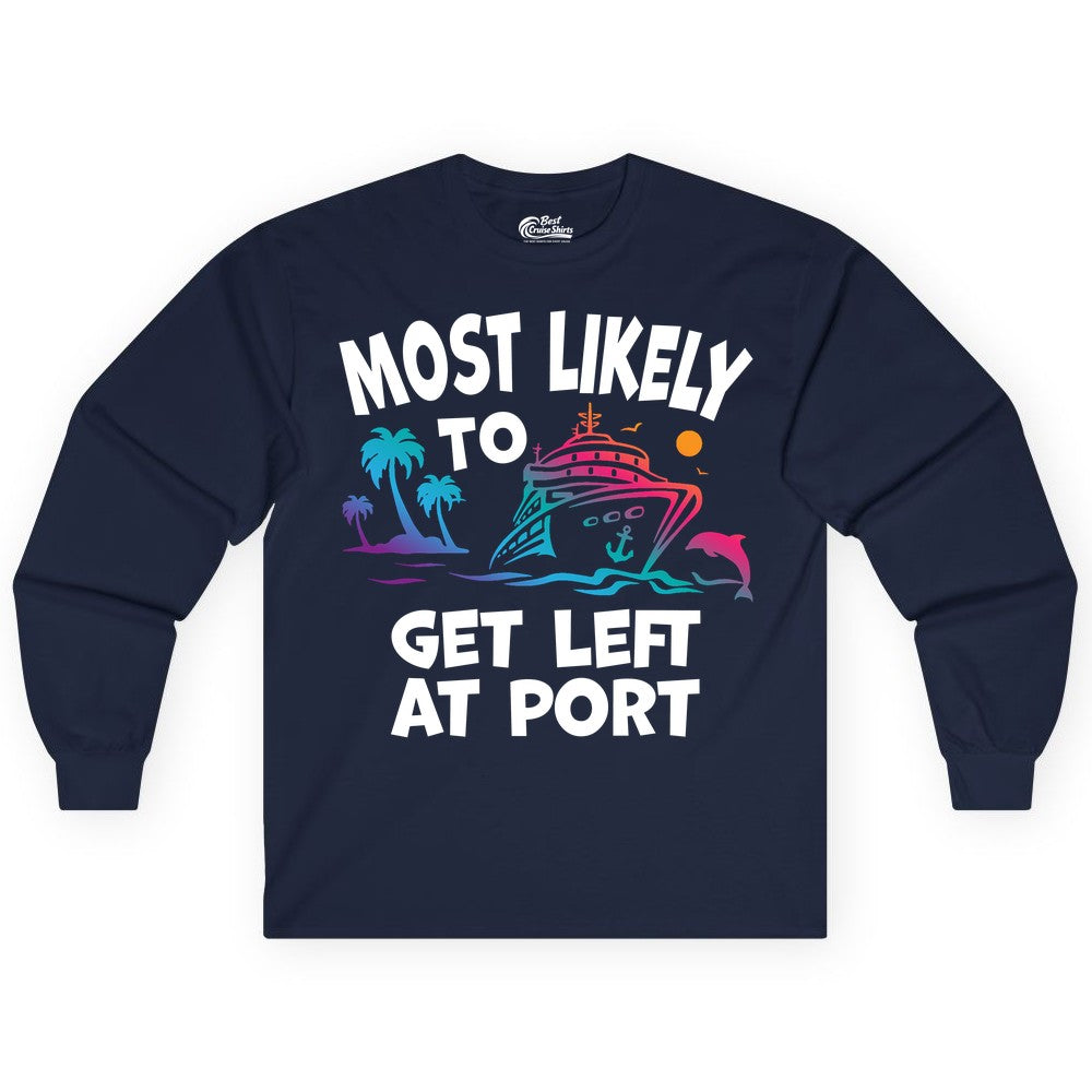Most Likely to Get Left at Port Shirt - Funny Cruise T-Shirt (Long Sleeve) in Navy - Most Likely To Get Left At Port Tropical Cruise Funny Shirt