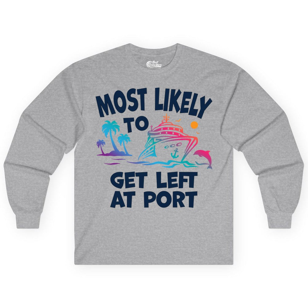 Most Likely to Get Left at Port Shirt - Funny Cruise T-Shirt (Long Sleeve) in Sport Grey - Most Likely To Get Left At Port Tropical Cruise Funny Shirt