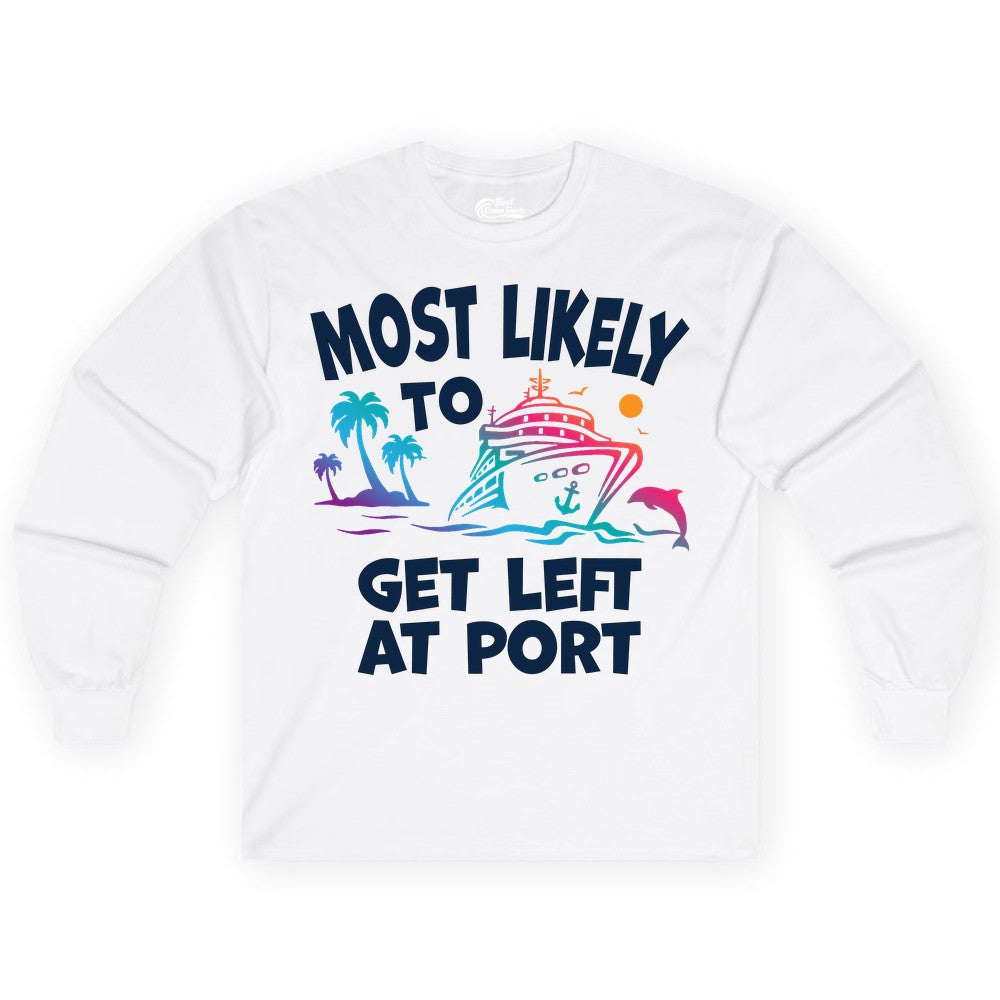 Most Likely to Get Left at Port Shirt - Funny Cruise T-Shirt (Long Sleeve) in White - Most Likely To Get Left At Port Tropical Cruise Funny Shirt