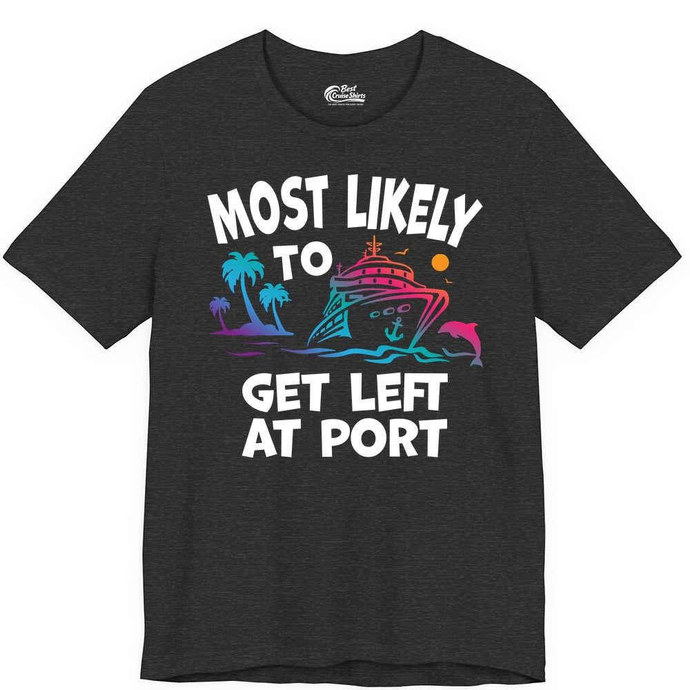 Most Likely to Get Left at Port Shirt - Funny Cruise T-Shirt (Premium Tee) in Dark Grey Heather - Most Likely To Get Left At Port Tropical Cruise Funny Shirt