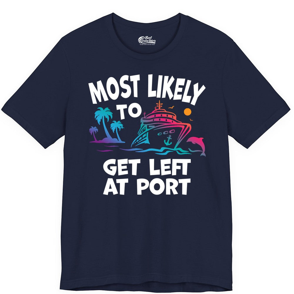 Most Likely to Get Left at Port Shirt - Funny Cruise T-Shirt (Premium Tee) in Navy - Most Likely To Get Left At Port Tropical Cruise Funny Shirt