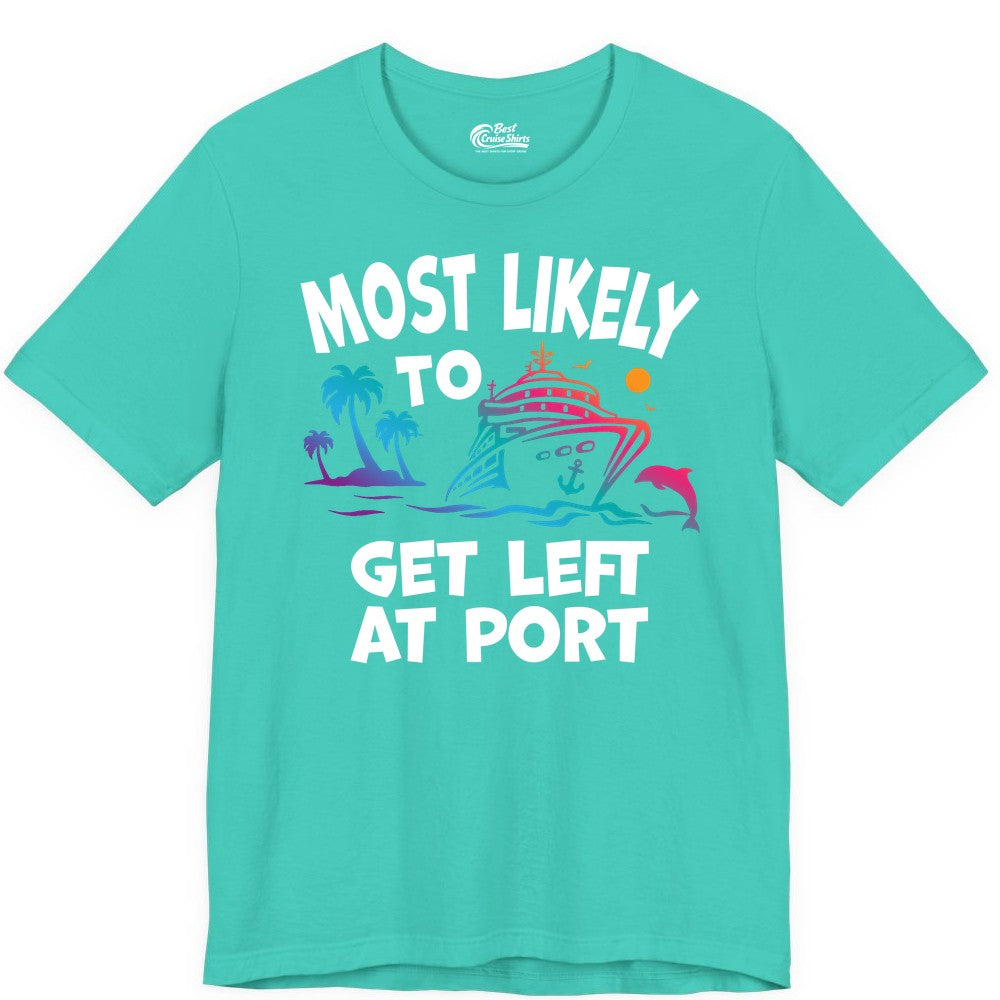 Most Likely to Get Left at Port Shirt - Funny Cruise T-Shirt (Premium Tee) in Teal - Most Likely To Get Left At Port Tropical Cruise Funny Shirt