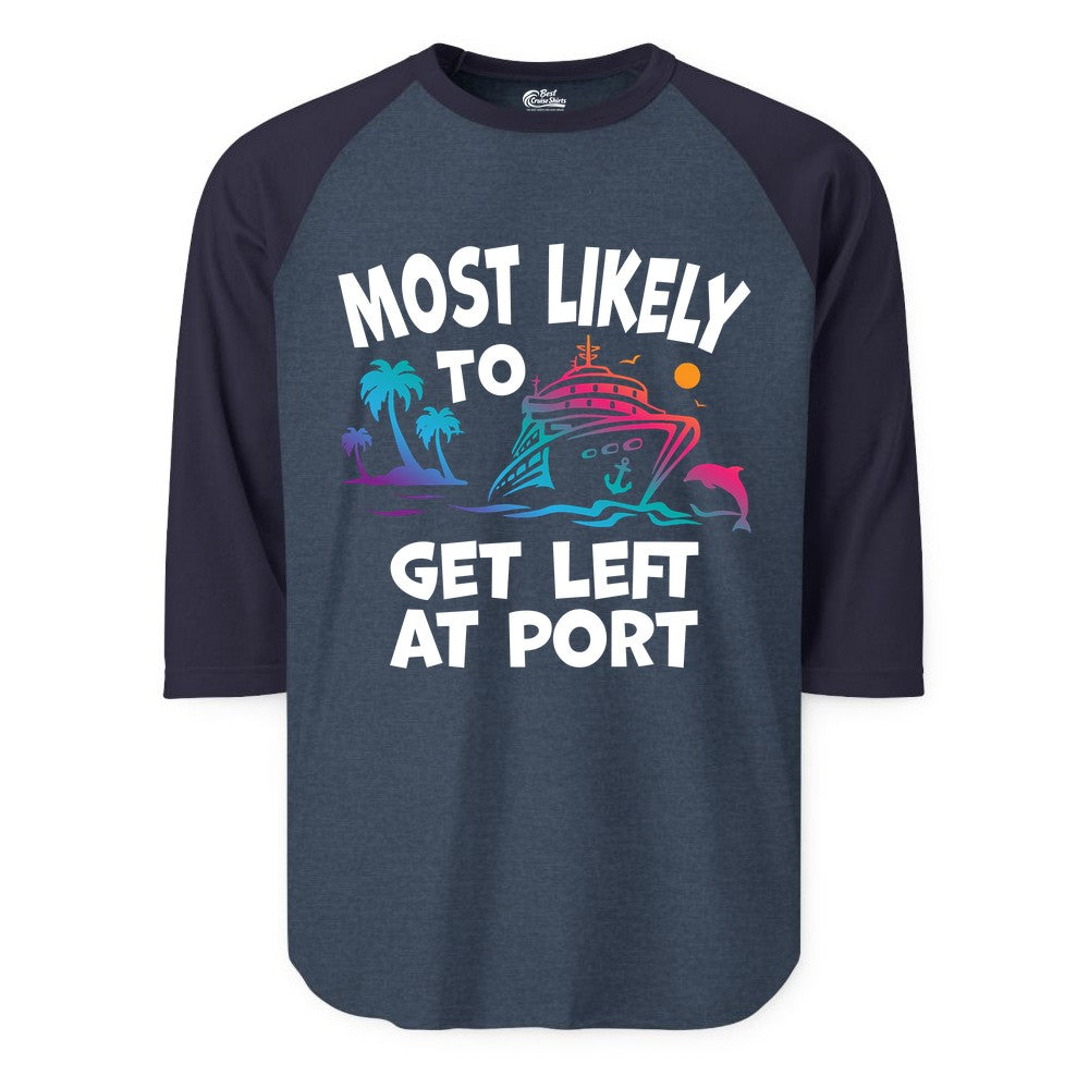 Most Likely to Get Left at Port Shirt - Funny Cruise T-Shirt (Raglan) in Heather DenimNavy - Most Likely To Get Left At Port Tropical Cruise Funny Shirt