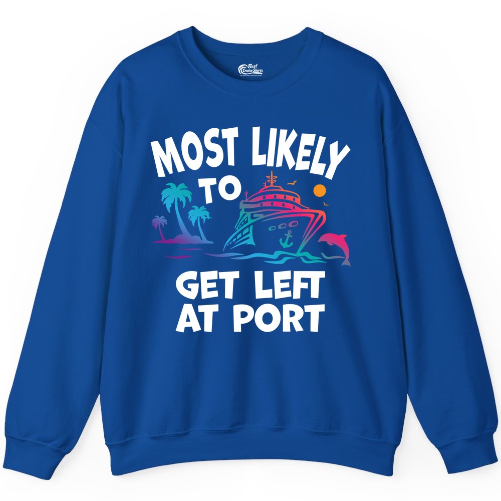 Most Likely To Get Left At Port Tropical Cruise Funny Shirt Sweatshirt - View 6 - Best Cruise Shirts