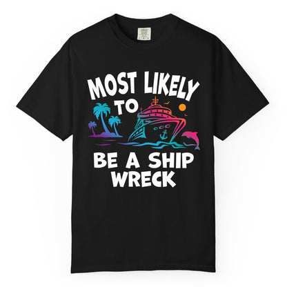 Most Likely to Be a Shipwreck Shirt - Funny Cruise Vacation Tee (Comfort Color) in Black - Most Likely To Be A Shipwreck Funny Cruise Shirt Tropical Squad