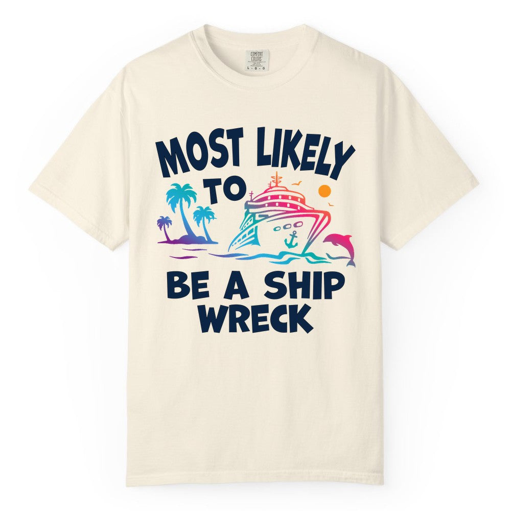 Most Likely to Be a Shipwreck Shirt - Funny Cruise Vacation Tee (Comfort Color) in Ivory - Most Likely To Be A Shipwreck Funny Cruise Shirt Tropical Squad
