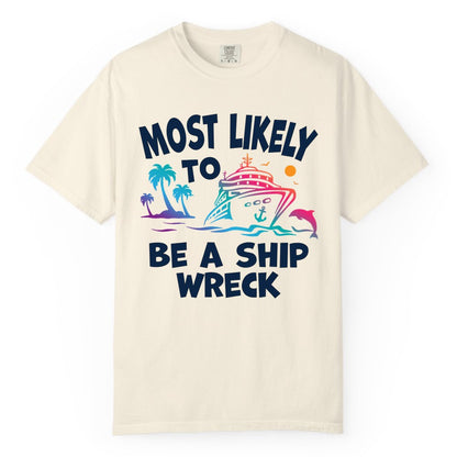 Most Likely to Be a Shipwreck Shirt - Funny Cruise Vacation Tee (Comfort Color) in Ivory - Most Likely To Be A Shipwreck Funny Cruise Shirt Tropical Squad