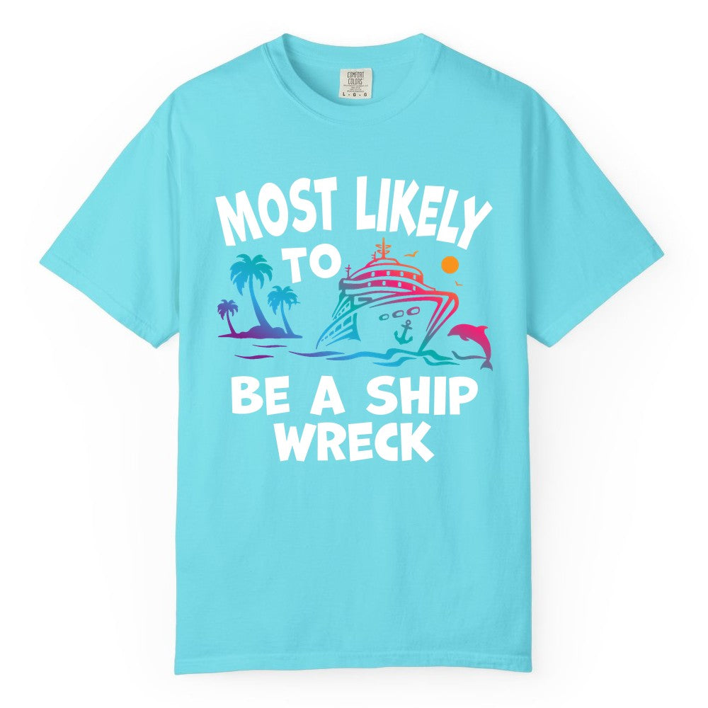 Most Likely to Be a Shipwreck Shirt - Funny Cruise Vacation Tee (Comfort Color) in Lagoon Blue - Most Likely To Be A Shipwreck Funny Cruise Shirt Tropical Squad