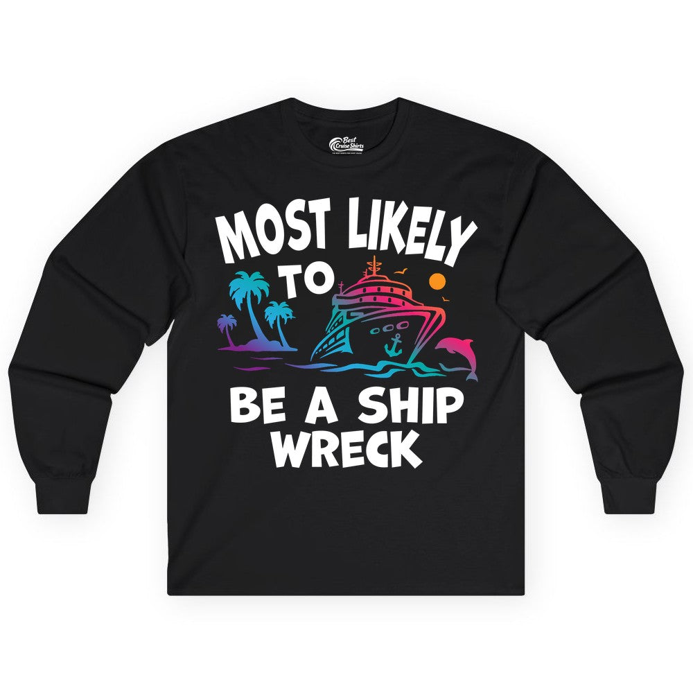 Most Likely to Be a Shipwreck Shirt - Funny Cruise Vacation Tee (Long Sleeve) in Black - Most Likely To Be A Shipwreck Funny Cruise Shirt Tropical Squad