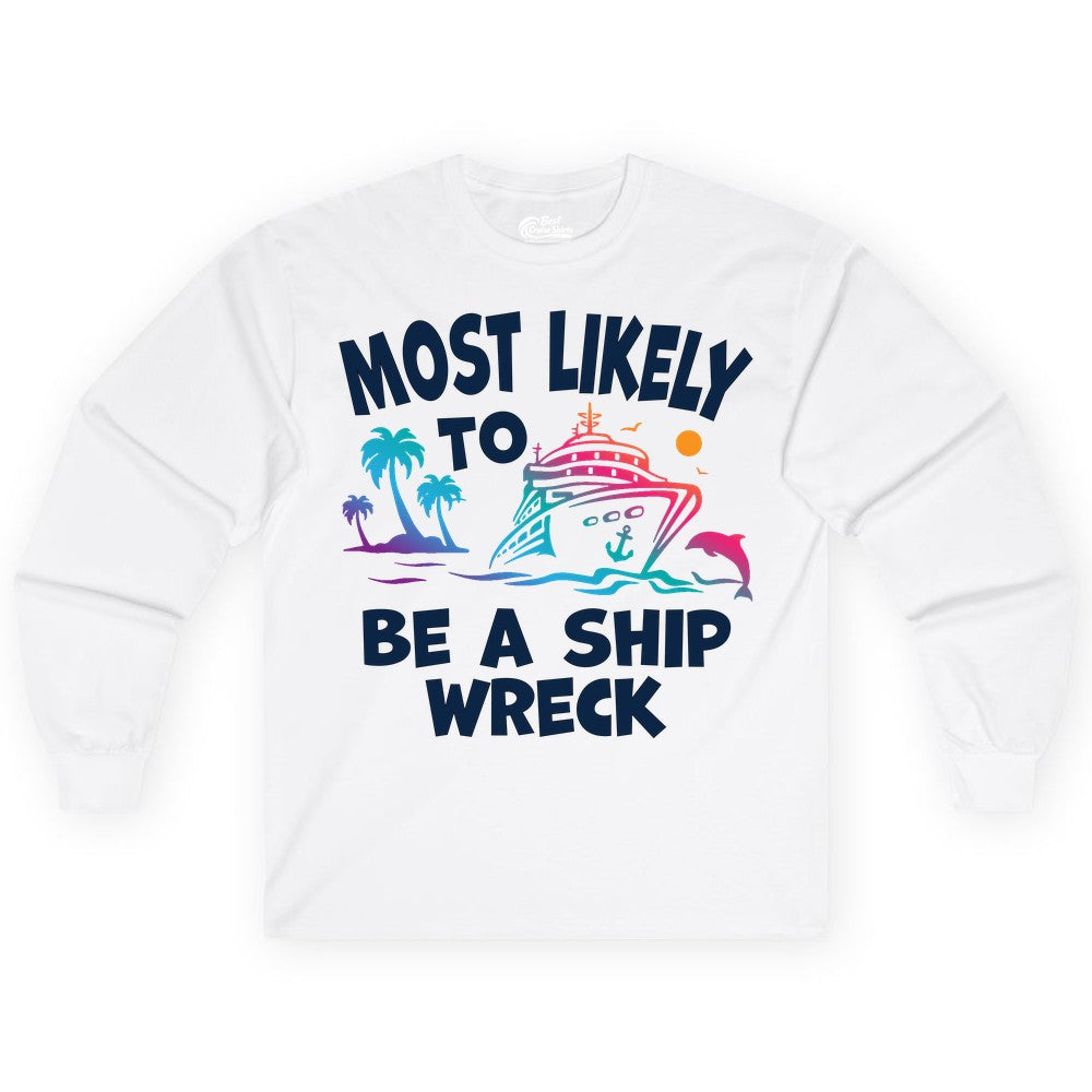Most Likely to Be a Shipwreck Shirt - Funny Cruise Vacation Tee (Long Sleeve) in White - Most Likely To Be A Shipwreck Funny Cruise Shirt Tropical Squad