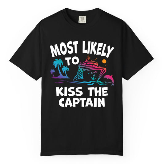 Most Likely to Kiss the Captain Shirt - Funny Cruise Vacation Tee (Comfort Color) in Black - Most Likely To Kiss The Captain Funny Tropical Cruise Shirt