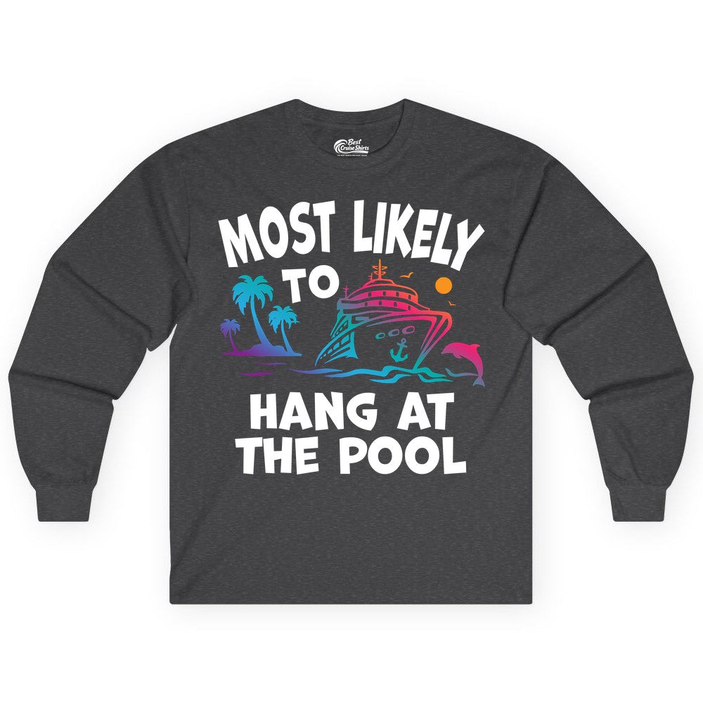 Cruise Pool Shirt - Funny Tropical Vacation Apparel for Travelers (Long Sleeve) in Dark Heather - Most Likely To Hang At The Pool Funny Cruise Pool Shirt