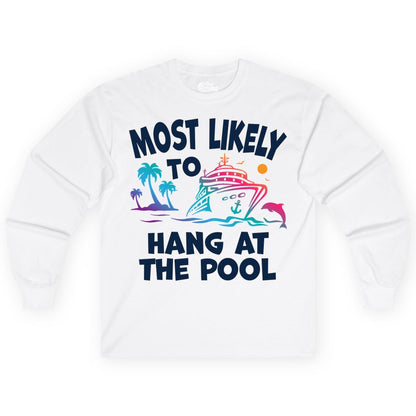 Cruise Pool Shirt - Funny Tropical Vacation Apparel for Travelers (Long Sleeve) in White - Most Likely To Hang At The Pool Funny Cruise Pool Shirt