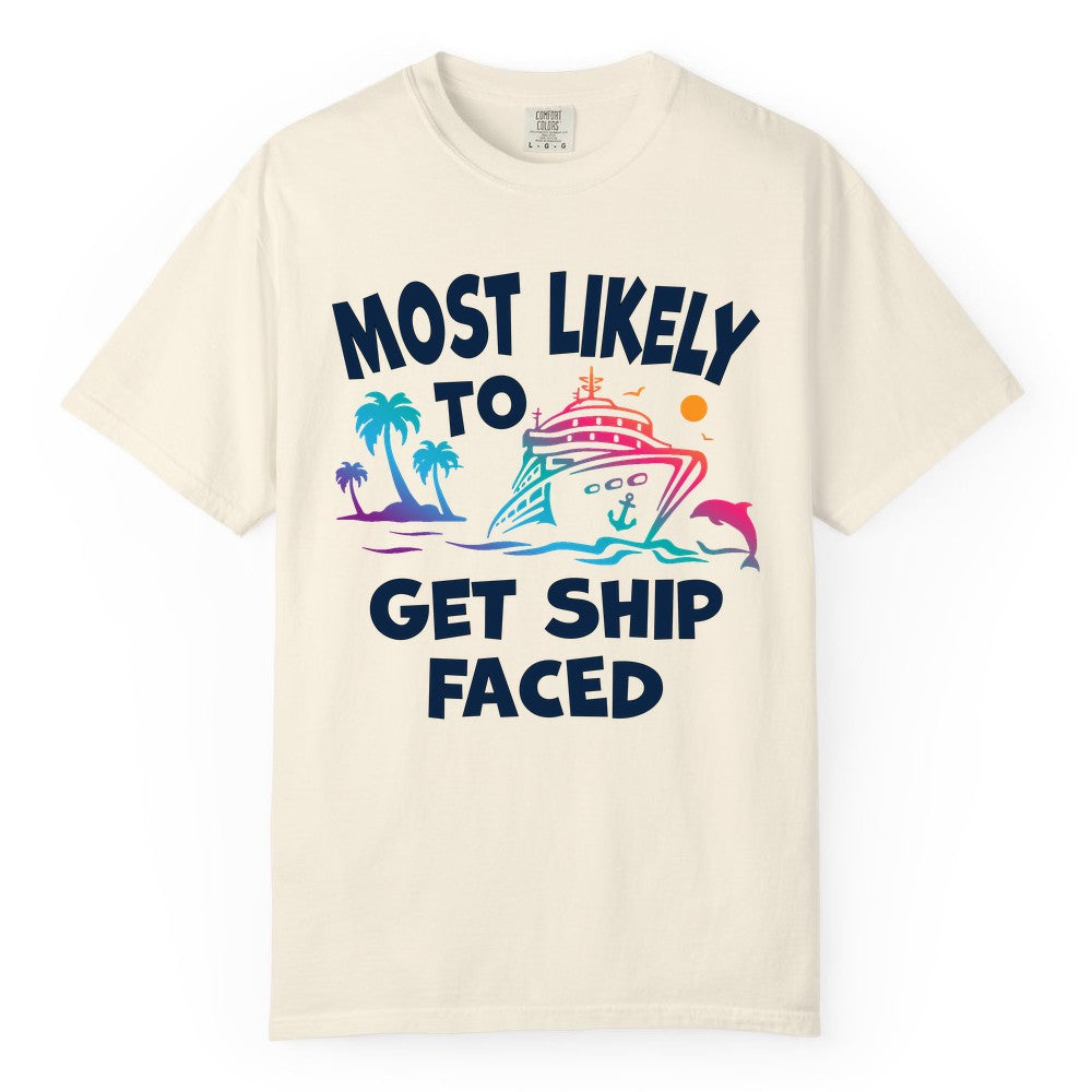 Most Likely to Get Ship Faced Shirt - Funny Cruise Drinking Tee (Comfort Color) in Ivory - Most Likely To Get Ship Faced Cruise Party Drinking Shirt