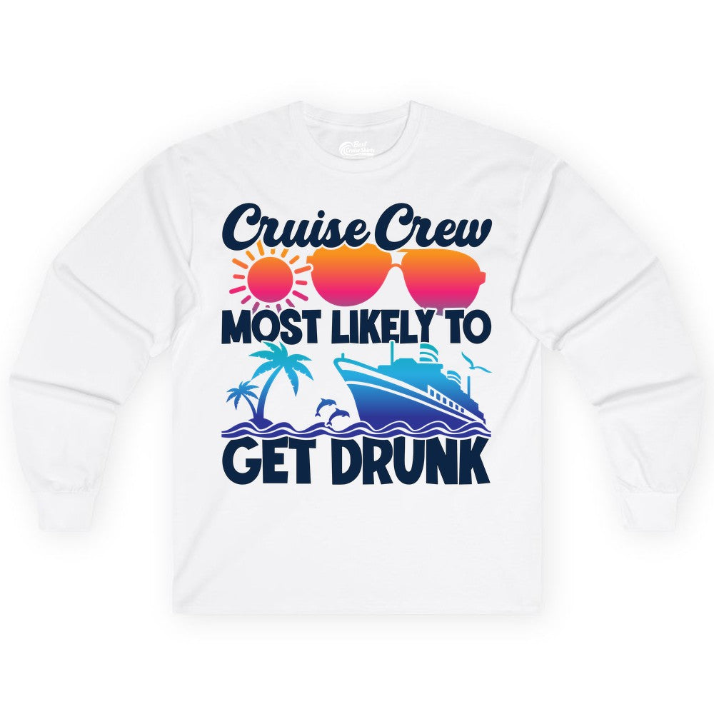 Cruise Crew Shirt - Funny Tropical Party Tee for Vacation Cruises (Long Sleeve) in White - Cruise Crew Most Likely To Get Drunk Tropical Party Shirt