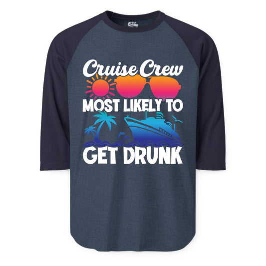 Cruise Crew Shirt - Funny Tropical Party Tee for Vacation Cruises (Raglan) in Heather DenimNavy - Cruise Crew Most Likely To Get Drunk Tropical Party Shirt